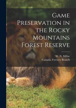 [预订]Game Preservation in the Rocky Mountains Forest Reserve [microform] 9781014607867