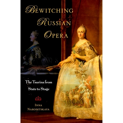 预订 Bewitching Russian Opera: The Tsarina from State to Stage 迷人的俄罗斯歌剧：从国家到舞台的沙皇皇后: 9780190931858