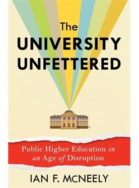 The University Unfettered: Public Higher Education in an Age of Disruption 不受束缚的大学：颠覆时代的公立高等教育: 9780