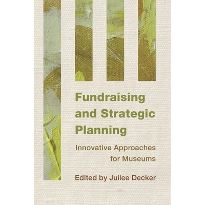 预订 Fundraising and Strategic Planning: Innovative Approaches for Museums 筹款与战略规划：博物馆革新方法（丛书）: 97814