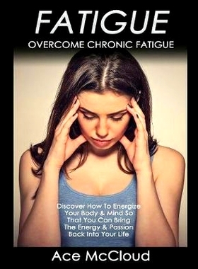预订 Fatigue: Overcome Chronic Fatigue: Discover How To Energize Your Body & Mind So That You Can Bring The Energy & Pas