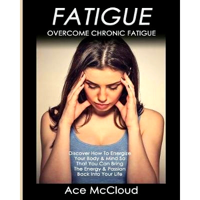 预订 Fatigue: Overcome Chronic Fatigue: Discover How To Energize Your Body & Mind So That You Can Bring The Energy & Pas