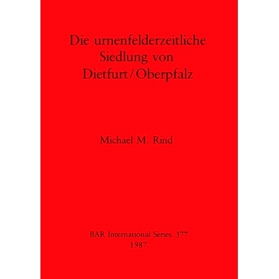 预订 Die Urnenfelderzeitliche Siedlung von Dietfurt/Oberpfalz 迪特福特/上普法尔茨州瓮场时期的定居点: 9780860544852