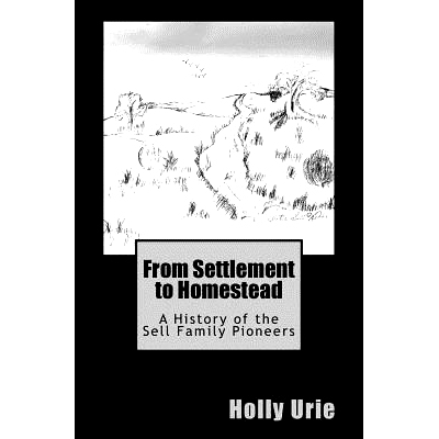 预订 From Settlement to Homestead: A History of the Sell Family Pioneers: 9781547076024
