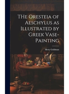 预订 THe Oresteia of Aeschylus as Illustrated by Greek Vase-painting [microform]: 9781019560242