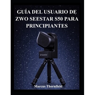 预订 Guía del Usuario de Zwo Seestar S50 Para Principiantes: Comprensión de la configuración, alineación, obtención