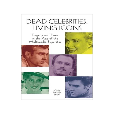 [预订]Dead Celebrities, Living Icons: Tragedy and Fame in the Age of the Multimedia Superstar 9780313377648
