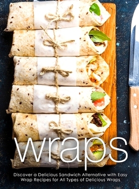 预订 Wraps: Discover a Delicious Sandwich Alternative with Easy Wrap Recipes for All Types of Delicious Wraps (2nd Editi