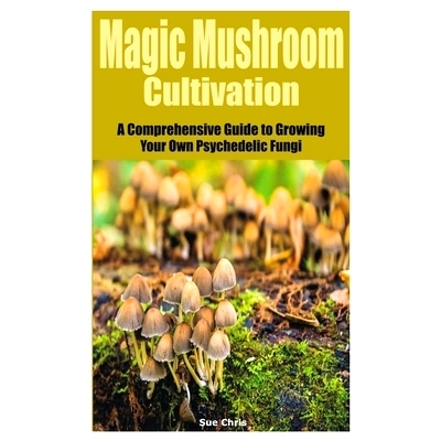 预订 Magic Mushroom Cultivation: A Comprehensive Guide to Growing Your Own Psychedelic Fungi: 9798394291807