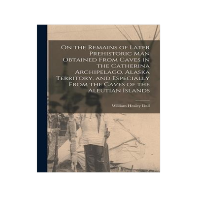 [预订]On the Remains of Later Prehistoric man Obtained From Caves in the Catherina Archipelago, Alaska Ter 9781017711868