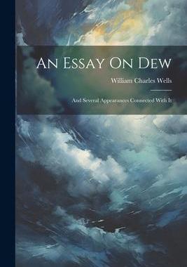 [预订]An Essay On Dew: And Several Appearances Connected With It 9781021628176