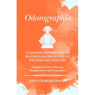 预订 Odorographia - A Natural History of Raw Materials and Drugs used in the Perfume Industry - Intended to Serve Grower