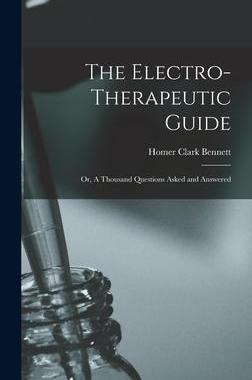 [预订]The Electro-therapeutic Guide; or, A Thousand Questions Asked and Answered 9781013319358