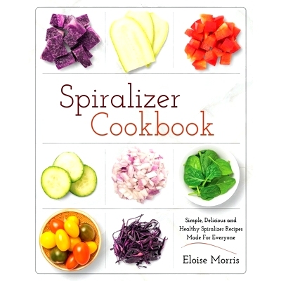 预订 Spiralizer Cookbook: Simple, Delicious and Healthy Spiralizer Recipes Made for Everyone