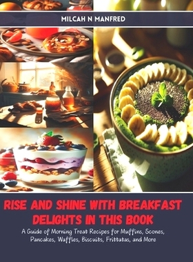 预订 Rise and Shine with Breakfast Delights in this Book: A Guide of Morning Treat Recipes for Muffins, Scones, Pancakes