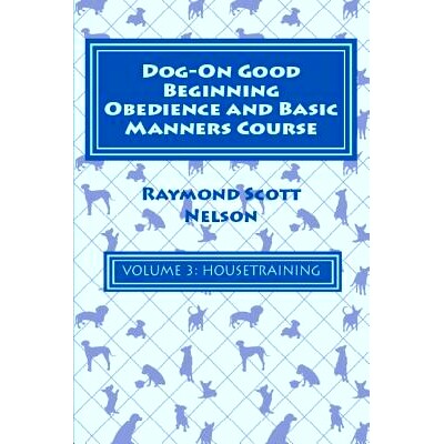 预订 Dog-On Good Beginning Obedience and Basic Manners Course Volume 3: Volume 3: Housetraining: 9781533291899