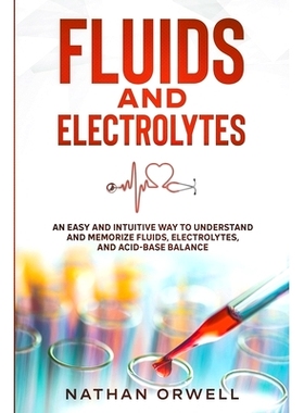 预订 Fluids and Electrolytes: An Easy and Intuitive Way to Understand and Memorize Fluids, Electrolytes, and Acidic-Base
