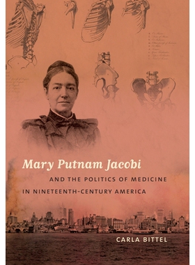 预订 Mary Putnam Jacobi and the Politics of Medicine in Nineteenth-Century America 玛丽 普特南 雅各比与19世纪美国的医学