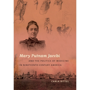 预订 Mary Putnam Jacobi and the Politics of Medicine in Nineteenth-Century America 玛丽 普特南 雅各比与19世纪美国的医学