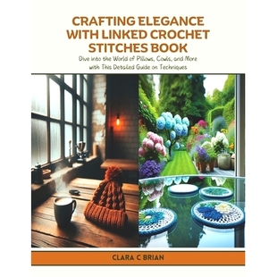 预订 Crafting Elegance with Linked Crochet Stitches Book: Dive into the World of Pillows, Cowls, and More with This Deta