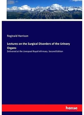 预订 Lectures on the Surgical Disorders of the Urinary Organs: Delivered at the Liverpool Royal Infirmary. Second Editio