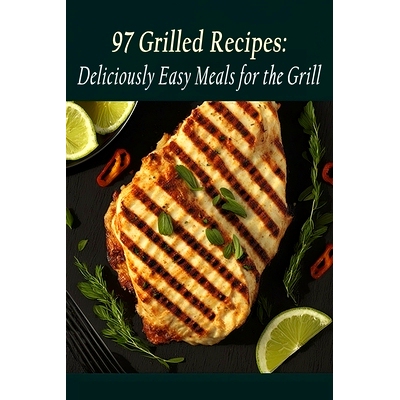 预订 97 Grilled Recipes: Deliciously Easy Meals for the Grill: 9798850033354