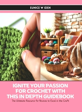 预订 Ignite Your Passion for Crochet with this In Depth Guidebook: The Ultimate Resource for Novices to Excel in the Cra