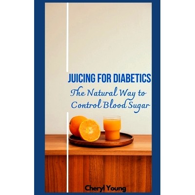 预订 Juicing for Diabetics: The Natural Way to Control Blood Sugar for men and women 糖尿病患者榨汁：男性和女性控制血糖