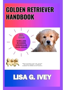 预订 Golden Retriever Handbook: Breed Standards, Puppy Care, Training Tips, Health Insights - A Complete Handbook for Ow