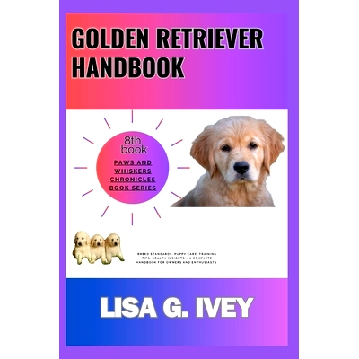 预订 Golden Retriever Handbook: Breed Standards, Puppy Care, Training Tips, Health Insights - A Complete Handbook for Ow