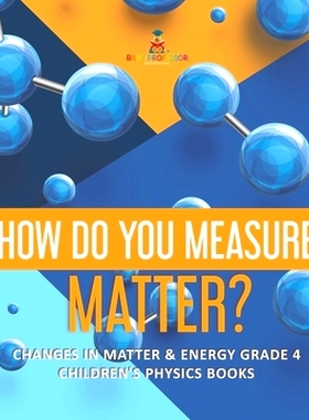 预订 How Do You Measure Matter? - Changes in Matter & Energy Grade 4 - Children’s Physics Books: 9781541980358