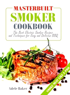 预订 Masterbuilt Smoker Cookbook: The Best Electric Smoker Recipes and Technique for Easy and Delicious BBQ