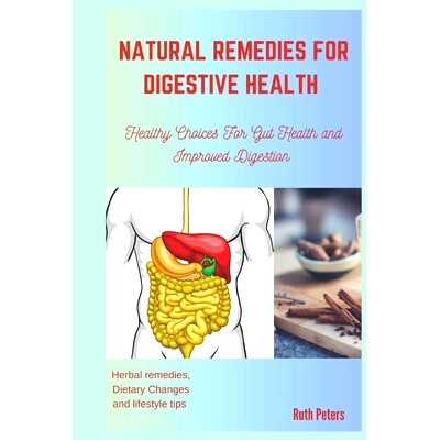 预订 Natural Remedies for Digestive Health: Healthy Choices For Gut Health and Improved Digestion: 9798860044258