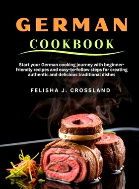 预订 German Cookbook: Start your German cooking journey with beginner-friendly recipes and easy-to-follow steps for crea