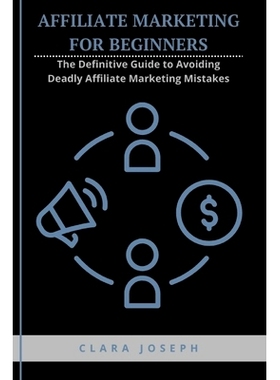 预订 Affiliate Marketing for Beginners: The Definitive Guide to Avoiding Deadly Affiliate Marketing Mistakes: 9798324253