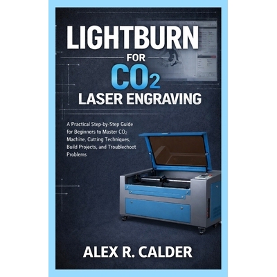 预订 Lightburn for Co₂ Laser Engraving: A Practical Step-by-Step Guide for Beginners to Master CO₂ Machine,