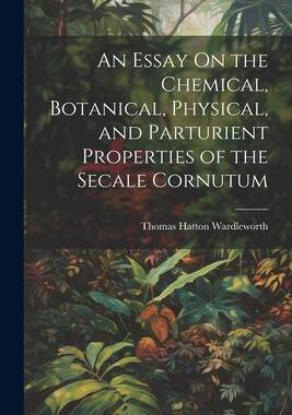 [预订]An Essay On the Chemical, Botanical, Physical, and Parturient Properties of the Secale Cornutum 9781021624925