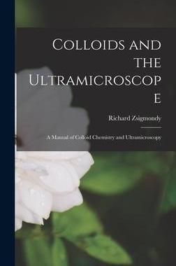[预订]Colloids and the Ultramicroscope: A Manual of Colloid Chemistry and Ultramicroscopy 9781018244716