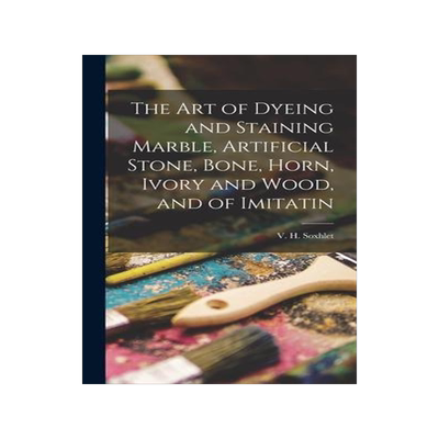 [预订]The Art of Dyeing and Staining Marble, Artificial Stone, Bone, Horn, Ivory and Wood, and of Imitatin 9781015673311