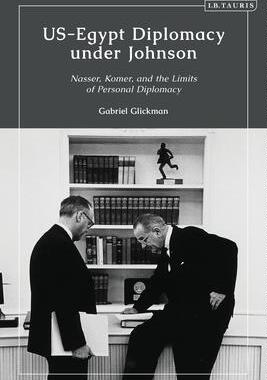 [预订]US-Egypt Diplomacy under Johnson: Nasser, Komer, and the Limits of Personal Diplomacy 9780755634026