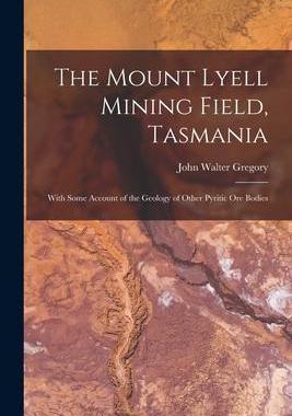 [预订]The Mount Lyell Mining Field, Tasmania: With Some Account of the Geology of Other Pyritic Ore Bodies 9781019094075