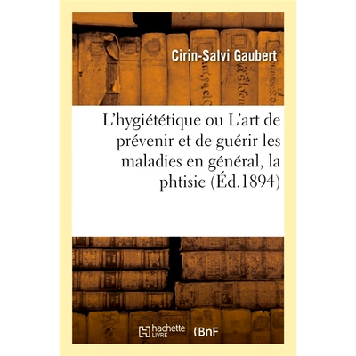 预订 L’hygiététique ou L’art de prévenir et de guérir les maladies en général, la phtisie en particulier 卫生学