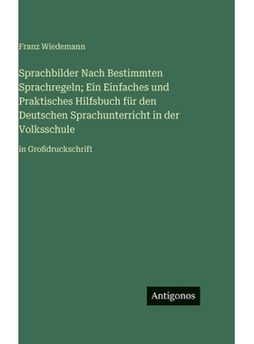预订 Sprachbilder Nach Bestimmten Sprachregeln; Ein Einfaches und Praktisches Hilfsbuch für den Deutschen Sprachunterri
