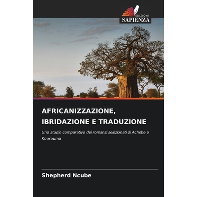 预订 AFRICANIZZAZIONE, IBRIDAZIONE E TRADUZIONE: Uno studio comparativo dei romanzi selezionati di Achebe e Kourouma. DE