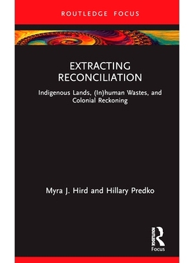 预订 Extracting Reconciliation: Indigenous Lands, (In)human Wastes, and Colonial Reckoning: 9781032379081