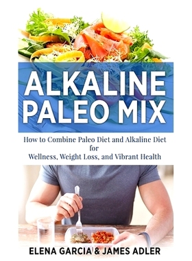 预订 Alkaline Paleo Mix: How to Combine Paleo Diet and Alkaline Diet for Wellness, Weight Loss, and Vibrant Health: 9781