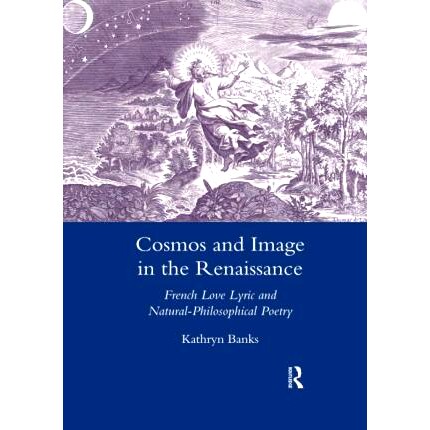 预订 Cosmos and Image in the Renaissance: French Love Lyric and Natural-philosophical Poetry 文艺复兴时期的宇宙与意象：