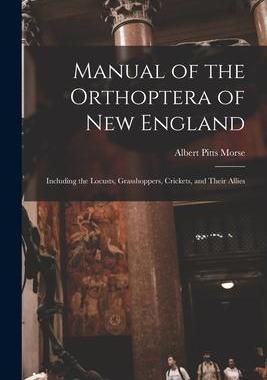 [预订]Manual of the Orthoptera of New England: Including the Locusts, Grasshoppers, Crickets, and Their Al 9781018040271
