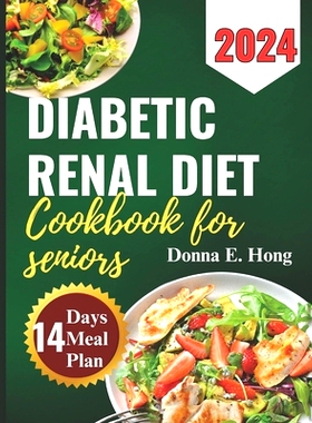 预订 Diabetic Renal Diet Cookbook for Seniors 2024: Manage Diabetes & Kidney Disease with Low-Carb, Low-Sodium Recipes f