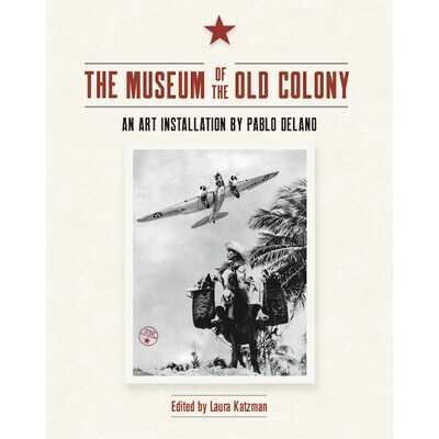 预订 The Museum of the Old Colony: An Art Installation by Pablo Delano 老殖民地博物馆：巴勃罗·德拉诺的艺术装置: 9781639